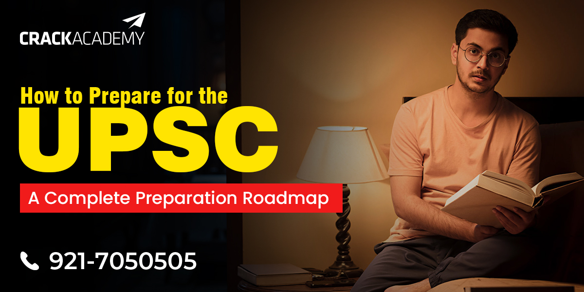How to Prepare for the UPSC A Complete Preparation Roadmap by Crack Academy